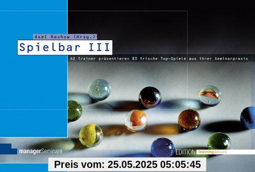 Spielbar III: 60 Trainer präsentieren 83 frische Top-Spiele aus ihrer Seminarpraxis Spielbar III: 60 Trainer präsentieren 83 frische Top-Spiele aus ihrer Seminarpraxis