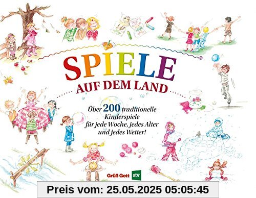 Spiele auf dem Land: Über 200 einfach eund traditionelle Kinderspiele für jede Woche, jedes Alter und jedes Wetter!