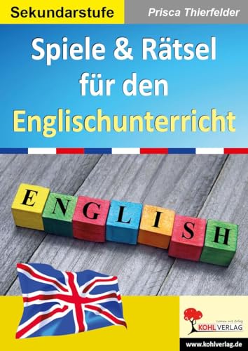 Spiele & Rätsel für den Englischunterricht: Kopiervorlagen für die Sekundarstufe von Kohl Verlag