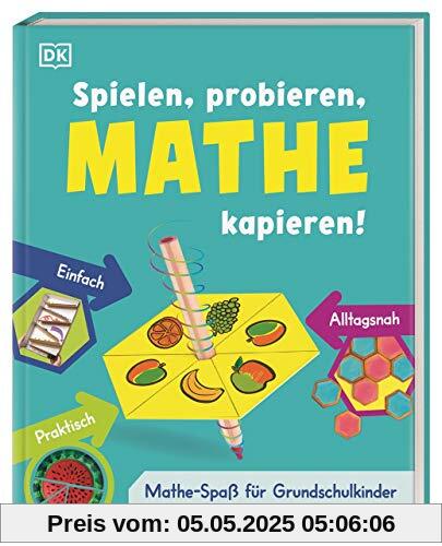 Spielen, probieren, Mathe kapieren!: Mathe-Spaß für Grundschulkinder