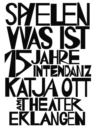 Spielen, was ist: 15 Jahre Intendanz Katja Ott am Theater Erlangen Spielen, was ist: 15 Jahre Intendanz Katja Ott am Theater Erlangen von Theater der Zeit GmbH