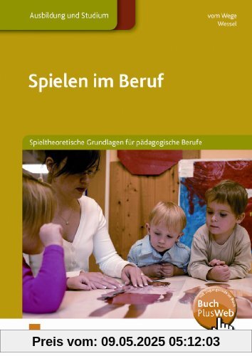 Spielen im Beruf. Spieltheoretische Grundlagen für pädagogische Berufe. Lehr-/Fachbuch