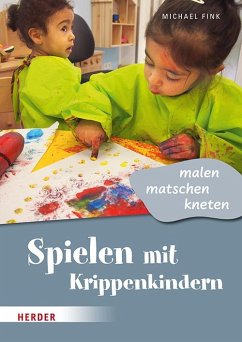 Spielen mit Krippenkindern: malen, matschen, kneten von Herder, Freiburg