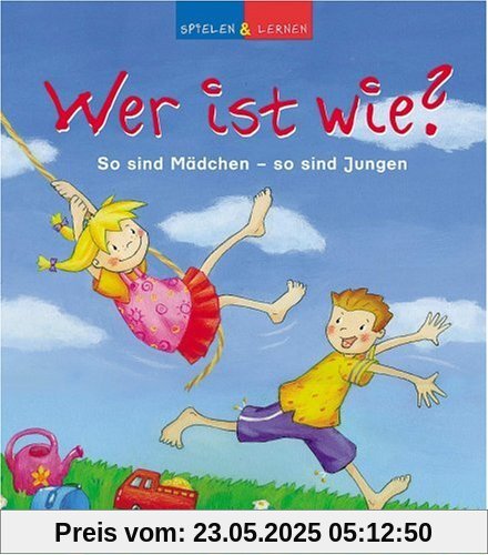 Spielen und lernen. Wer ist wie?: So sind Mädchen - so sind Jungen Spielen und lernen. Wer ist wie?: So sind Mädchen - so sind Jungen
