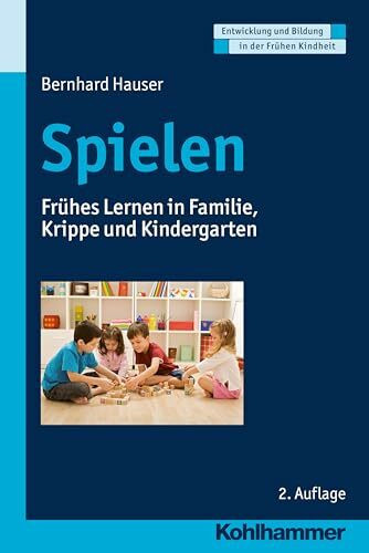 Spielen: Fr�hes Lernen in Familie, Krippe und Kindergarten (Entwicklung und Bildung in der Fr�...
