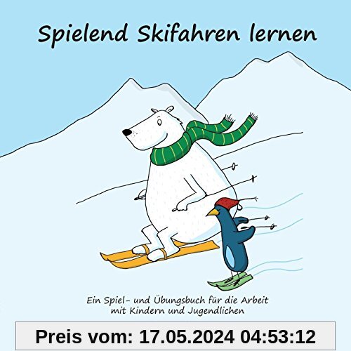 Spielend Skifahren lernen: Ein Spiel- und Übungsbuch für die Arbeit mit Kindern und Jugendlichen