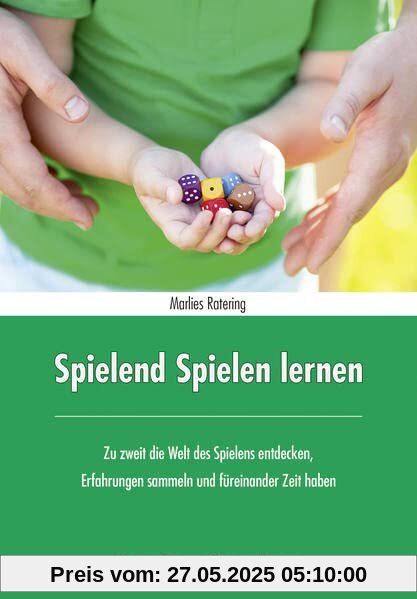 Spielend Spielen lernen: Zu zweit die Welt des Spielens entdecken, Erfahrungen sammeln und füreinander Zeit haben