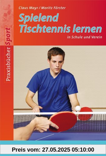 Spielend Tischtennis lernen: in Schule und Verein Spielend Tischtennis lernen: in Schule und Verein
