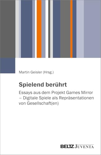 Spielend berührt: Essays aus dem Projekt Games Mirror – Digitale Spiele als Repräsentationen von Gesellschaft(en) von Beltz Juventa
