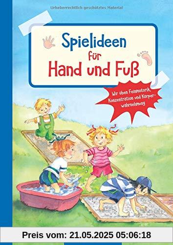 Spielideen für Hand und Fuß: Wir üben Feinmotorik, Konzentration und Körperwahrnehmung (Die Praxisreihe für Kindergarten und Kita)