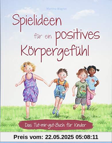 Spielideen für ein positives Körpergefühl: Das Tut-mir-gut-Buch für Kinder