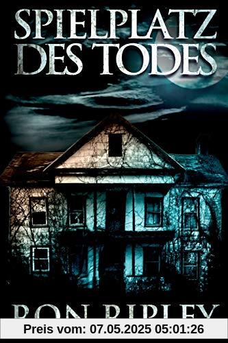 Spielplatz des Todes: Übernatürlicher Horror mit Furchteinflößenden Geistern & Spukhäusern (Spielplatz des Todes-Serie, Band 1)