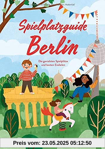 Spielplatzguide Berlin - Reiseführer für Familien: Die genialsten Spielplätze – erweiterte Neuauflage (Geheimtipps von Freunden)