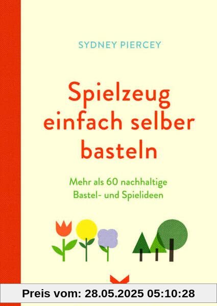 Spielzeug einfach selber basteln: Mehr als 60 nachhaltige Bastel- und Spielideen