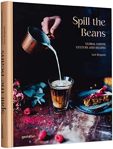 Spill The Beans: Global Coffee Culture and Recipes von Gestalten