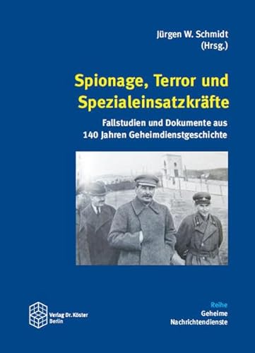 Spionage, Terror und Spezialeinsatzkräfte: Fallstudien und Dokumente aus 140 Jahren Geheimdienstgeschichte (Geheime Nachrichtendienste)