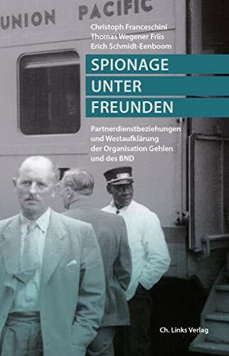 Spionage unter Freunden: Partnerdienstbeziehungen und Westaufklärung der Organisation Gehlen u...
