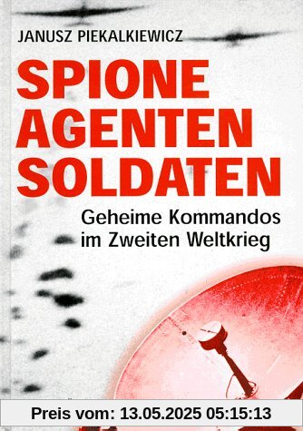 Spione, Agenten, Soldaten. Geheime Kommandos im Zweiten Weltkrieg