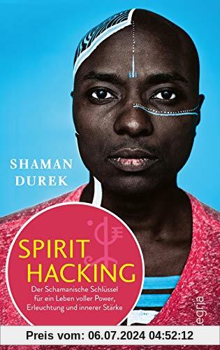 Spirit Hacking: Der Schamanische Schlüssel für ein Leben voller Power, Erleuchtung und innerer Stärke
