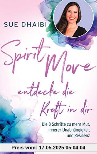 Spirit Move - Entdecke die Kraft in dir: Die 8 Schritte zu mehr Mut, innerer Unabhängigkeit und Resilienz Spirit Move - Entdecke die Kraft in dir: Die 8 Schritte zu mehr Mut, innerer Unabhängigkeit und Resilienz