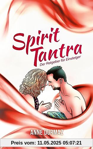 Spirit Tantra: Der Ratgeber für Einsteiger