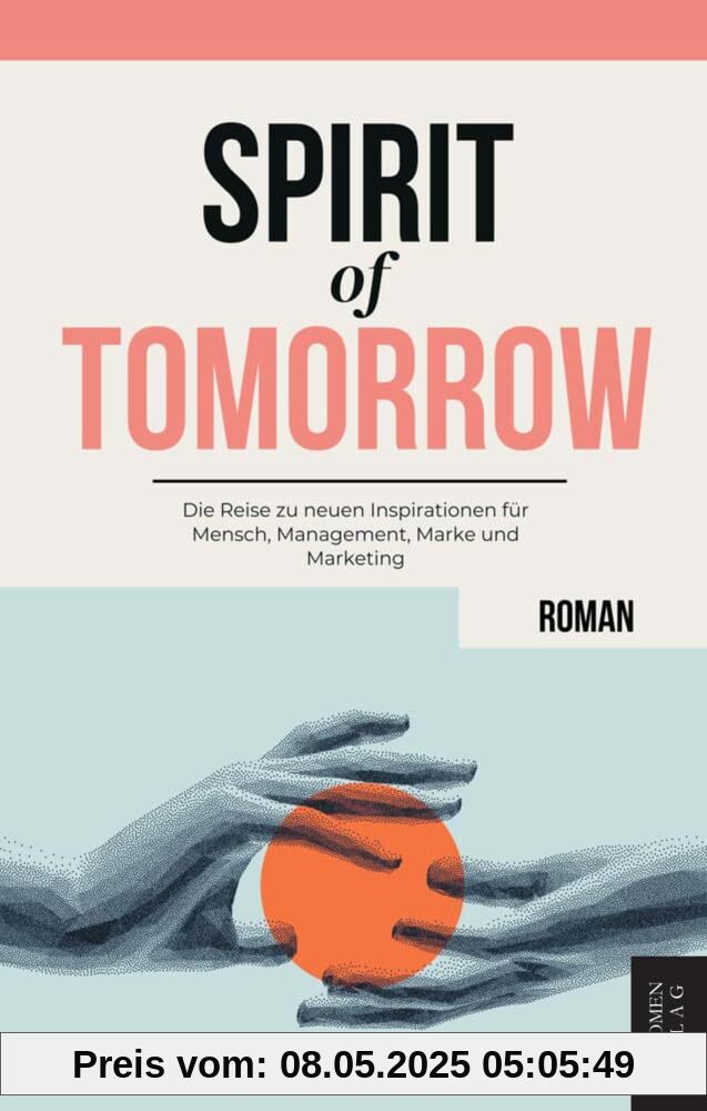 Spirit of Tomorrow: Die Reise zu neuen Inspirationen für Mensch, Management, Marke und Marketing