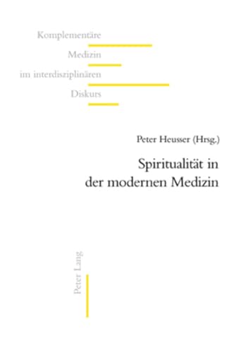 Spiritualität in der modernen Medizin (Komplementäre Medizin im interdisziplinären Diskurs, Band 10)