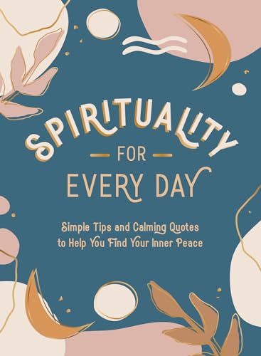Spirituality for Every Day.: Simple Tips and Calming Quotes to Help You Find Your Inner Peace