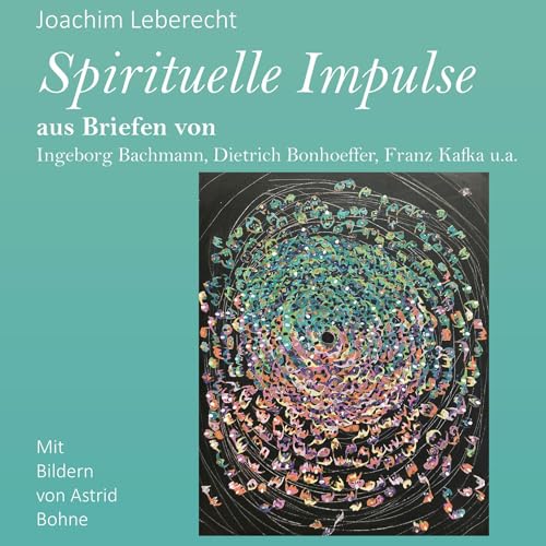 Spirituelle Impulse: aus Briefen von Ingeborg Bachmann, Dietrich Bonhoeffer, Franz Kafka u.a. von Book on Demand