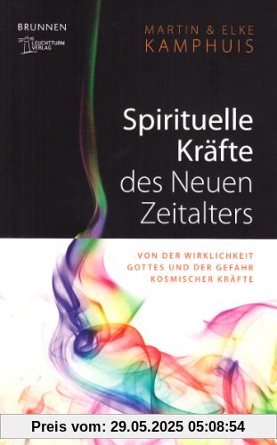 Spirituelle Kräfte des Neuen Zeitalters: Von der Wirklichkeit Gottes und der Gefahr kosmischer Kräfte