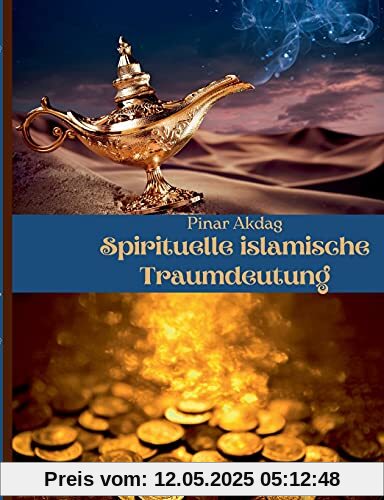 Spirituelle islamische Traumdeutung: Mit Traumdeutungen von den großen islamischen Gelehrten Ibni Sirin, Imam Nablusi, Seyyid Süleyman el-Hüseyni