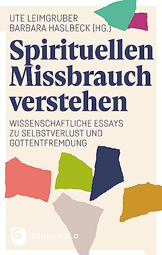 Spirituellen Missbrauch verstehen: Wissenschaftliche Essays zu Selbstverlust und Gottentfremdung von Matthias-Grünewald