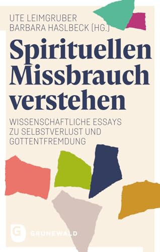 Spirituellen Missbrauch verstehen: Wissenschaftliche Essays zu Selbstverlust und Gottentfremdung Spirituellen Missbrauch verstehen: Wissenschaftliche Essays zu Selbstverlust und Gottentfremdung von Matthias-Grünewald-Verlag