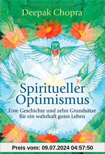 Spiritueller Optimismus: Eine Geschichte und zehn Grundsätze für ein wahrhaft gutes Leben