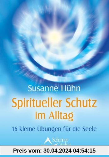 Spiritueller Schutz im Alltag - 16 kleine Übungen für die Seele - (neue Auflage)