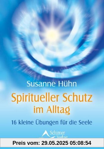 Spiritueller Schutz im Alltag - 16 kleine Übungen für die Seele - (neue Auflage)