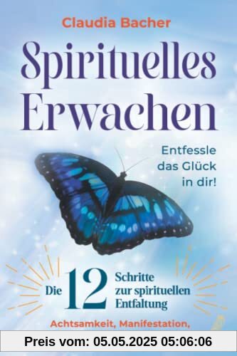 Spirituelles Erwachen: Die 12 Schritte zur spirituellen Entfaltung - Achtsamkeit, Manifestation, Reflexion, Liebe, Vertrauen uvm. - Entfessle das Glück in dir! Spirituelles Erwachen: Die 12 Schritte zur spirituellen Entfaltung - Achtsamkeit, Manifestation, Reflexion, Liebe, Vertrauen uvm. - Entfessle das Glück in dir!