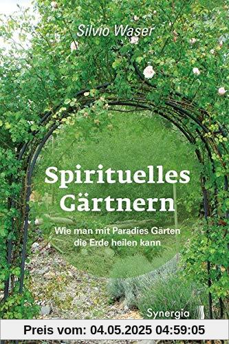Spirituelles Gärtnern: Wie man mit Paradies Gärten die Erde heilen kann