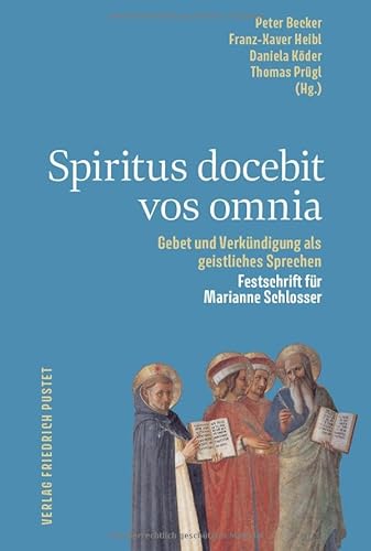 Spiritus docebit vos omnia: Gebet und Verkündigung als geistliches Sprechen. Festschrift für Marianne Schlosser Spiritus docebit vos omnia: Gebet und Verkündigung als geistliches Sprechen. Festschrift für Marianne Schlosser von Pustet, F