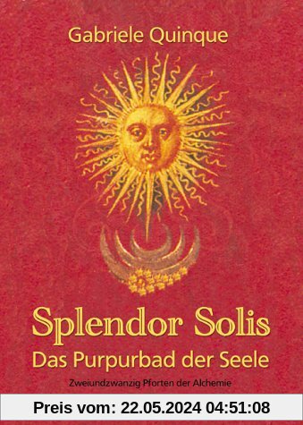 Splendor solis: das Purpurbad der Seele - zweiundzwanzig Pforten der initiatischen Alchemie