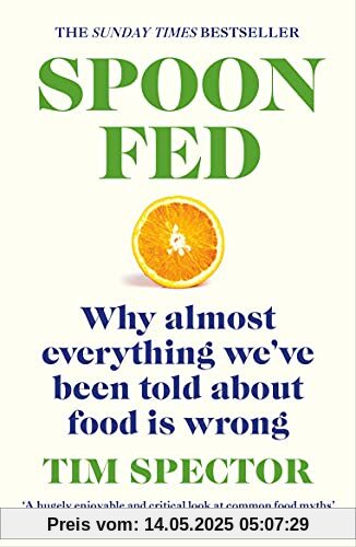 Spoon-Fed: The #1 Sunday Times bestseller that shows why almost everything we’ve been told about food is wrong