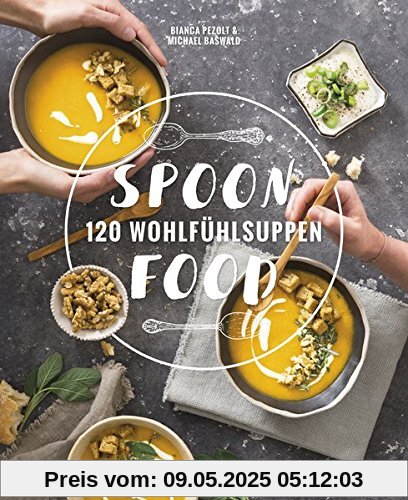 Spoonfood: 120 Wohlfühlsuppen