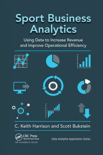Sport Business Analytics: Using Data to Increase Revenue and Improve Operational Efficiency (The Data Analytics Applications) von Auerbach Publications