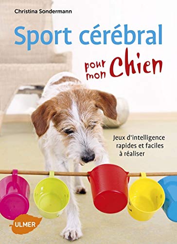 Sport cérébral pour mon chien: Jeux d'intelligence rapides et faciles à réaliser