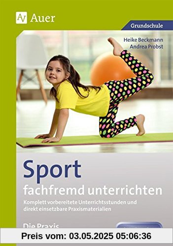 Sport fachfremd unterrichten - Die Praxis Kl. 1-2: Komplett vorbereitete Unterrichtsstunden und direkt einsetzbare Praxismaterialien ändern? (1. und 2. Klasse) (Fachfremd unterrichten Grundschule)