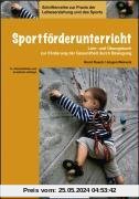 Sportförderunterricht: Lehr- und Übungsbuch zur Förderung der Gesundheit durch Bewegung