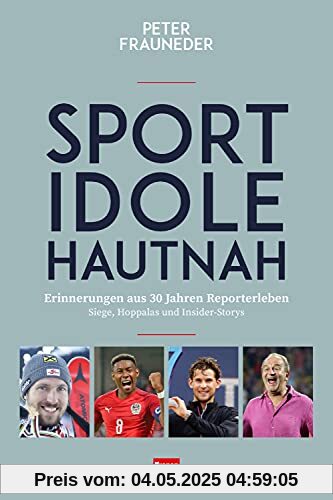 Sportidole hautnah - Erinnerungen aus 30 Jahren Reporter-Leben: Was man über Marcel Hirscher, Zinédine Zidane, Dominik Thiem und viele mehr noch nie gehört hat: Siege, Hoppalas und Insider-Storys