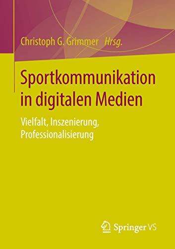 Sportkommunikation in digitalen Medien: Vielfalt, Inszenierung, Professionalisierung von Springer VS