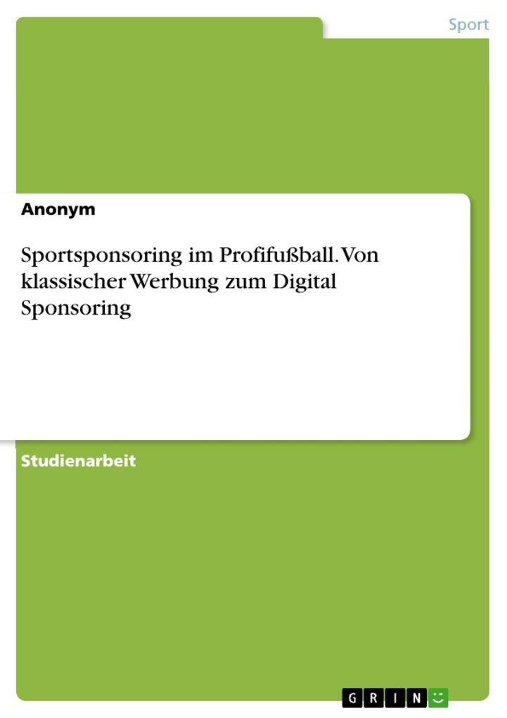 Sportsponsoring im Profifußball. Von klassischer Werbung zum Digital Sponsoring von GRIN Verlag