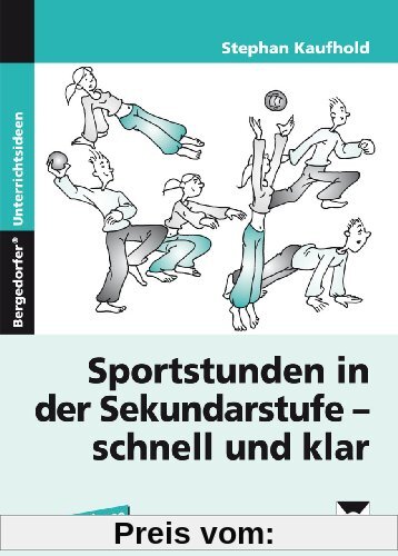 Sportstunden in der Sek I - schnell und klar: 5. bis 10. Klasse: Mit Stundenbildern zu allen relevanten Schulsportbereichen. 5. bis 10. Klasse